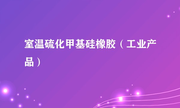 室温硫化甲基硅橡胶（工业产品）