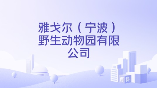 雅戈尔(宁波)野生动物园有限公司