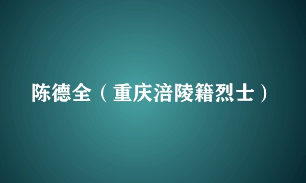 陈德全（重庆涪陵籍烈士）