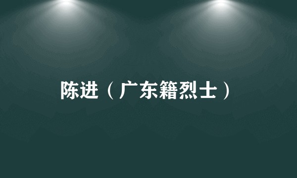 陈进（广东籍烈士）