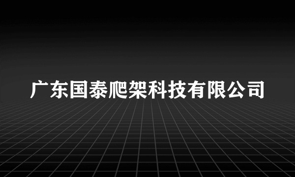 广东国泰爬架科技有限公司