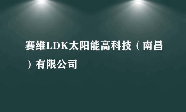 赛维LDK太阳能高科技（南昌）有限公司