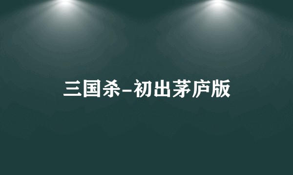 三国杀-初出茅庐版