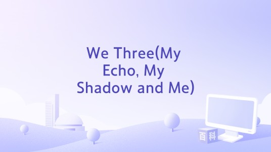 We Three(My Echo, My Shadow and Me)