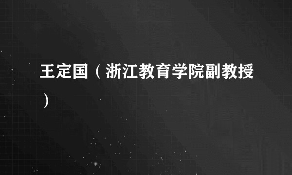 王定国（浙江教育学院副教授）