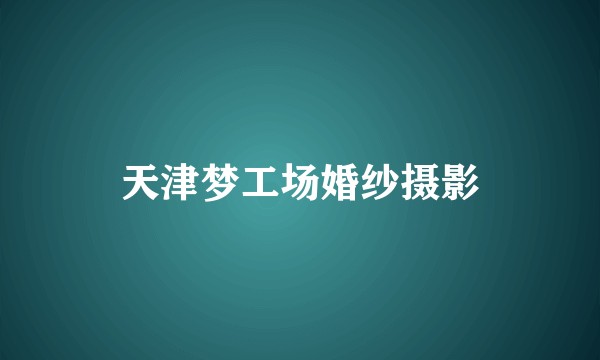天津梦工场婚纱摄影