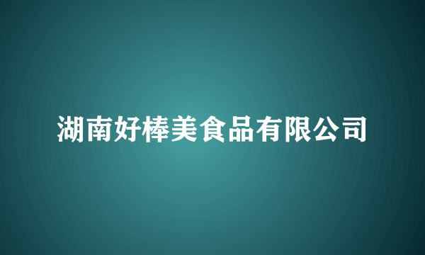 湖南好棒美食品有限公司