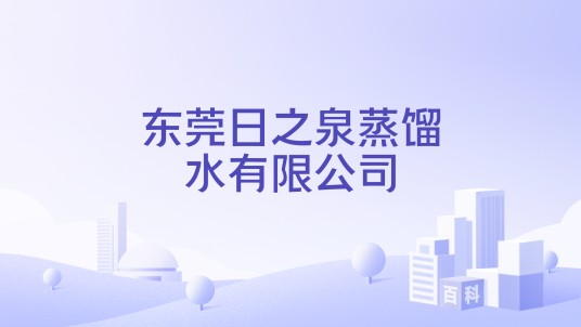 东莞日之泉蒸馏水有限公司