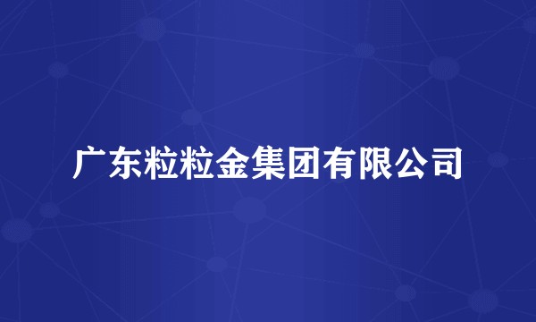 广东粒粒金集团有限公司
