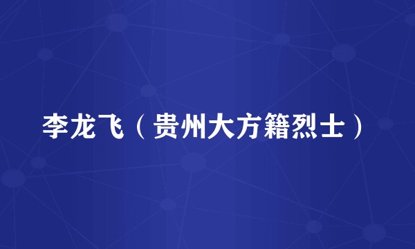 李龙飞（贵州大方籍烈士）