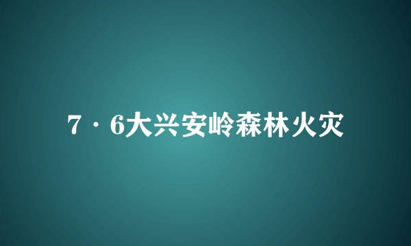 7·6大兴安岭森林火灾