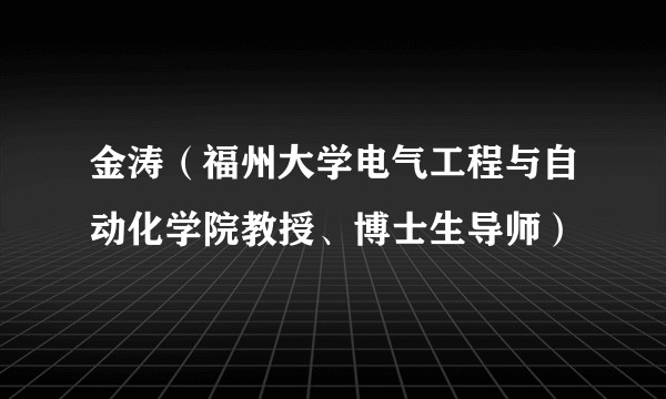 金涛（福州大学电气工程与自动化学院教授、博士生导师）