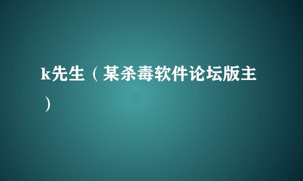 k先生(某杀毒软件论坛版主)