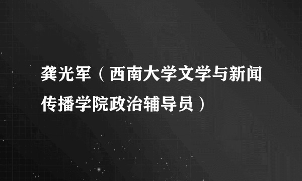 龚光军（西南大学文学与新闻传播学院政治辅导员）
