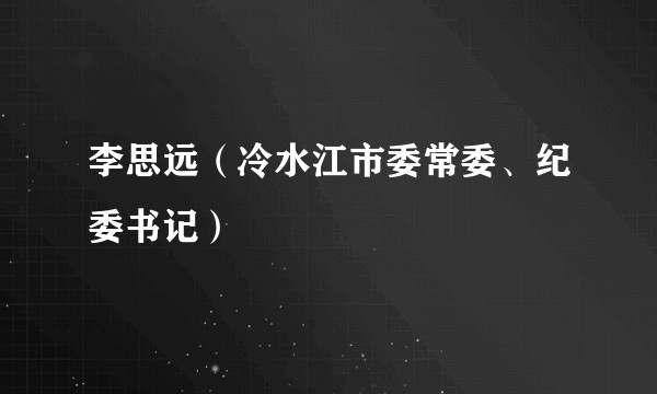 李思远（冷水江市委常委、纪委书记）
