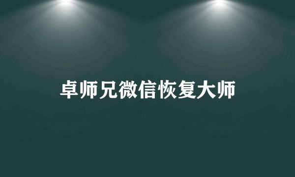 卓师兄微信恢复大师