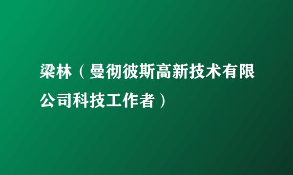 梁林(曼彻彼斯高新技术有限公司科技工作者)