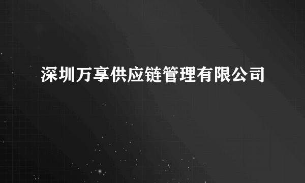 深圳万享供应链管理有限公司