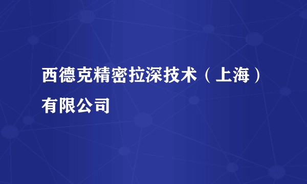 西德克精密拉深技术（上海）有限公司