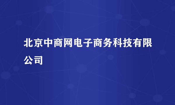 北京中商网电子商务科技有限公司