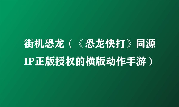 街机恐龙(《恐龙快打》同源IP正版授权的横版动作手游)