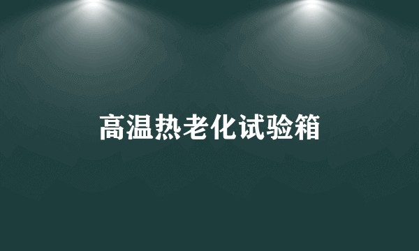 高温热老化试验箱