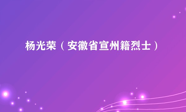 杨光荣（安徽省宣州籍烈士）