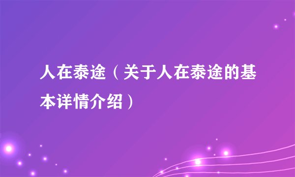 人在泰途（关于人在泰途的基本详情介绍）
