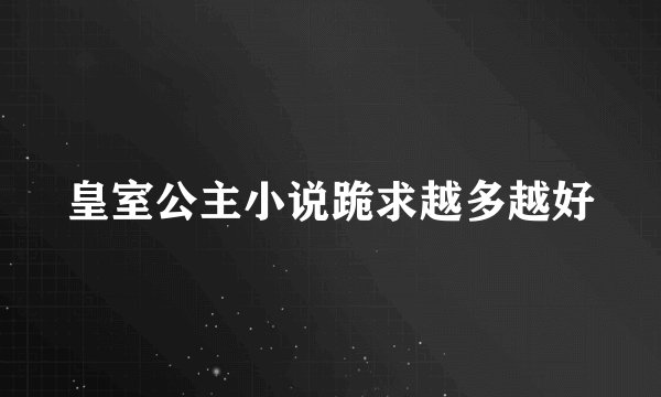 皇室公主小说跪求越多越好