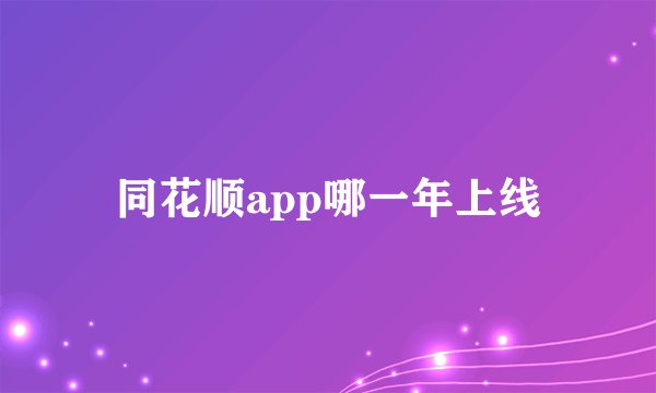 同花顺app哪一年上线