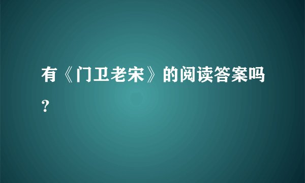 有《门卫老宋》的阅读答案吗？