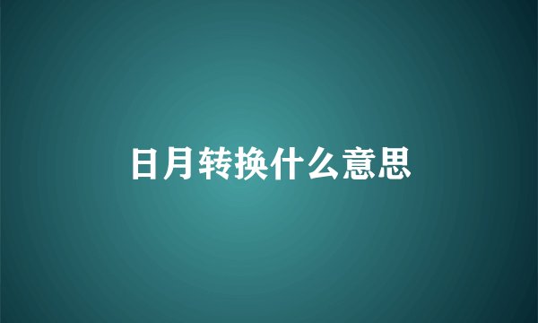 日月转换什么意思