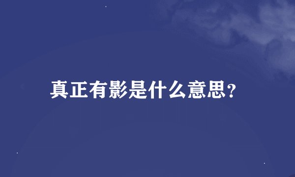 真正有影是什么意思？
