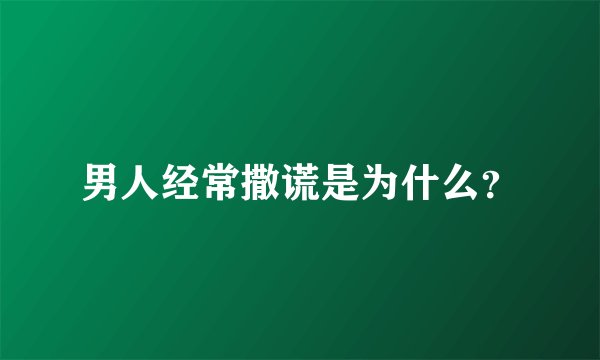 男人经常撒谎是为什么？
