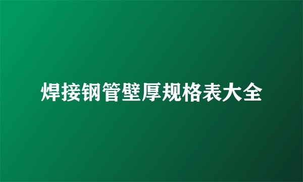 焊接钢管壁厚规格表大全
