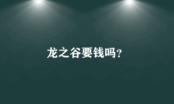 龙之谷要钱吗？