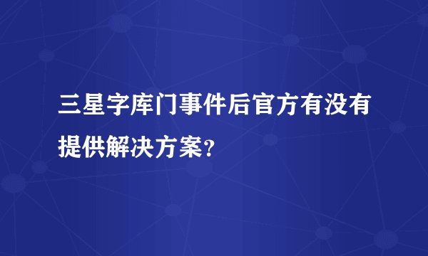 三星字库门事件后官方有没有提供解决方案？