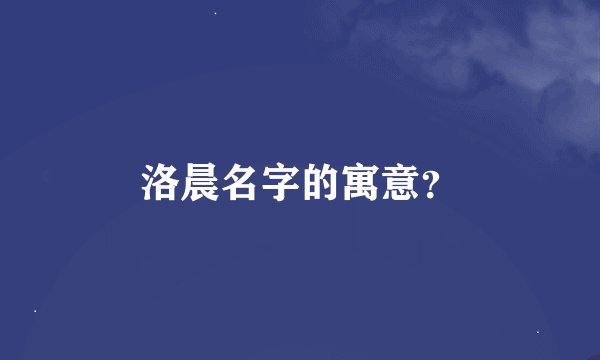 洛晨名字的寓意?