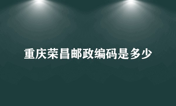 重庆荣昌邮政编码是多少
