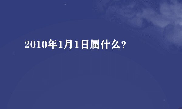 2010年1月1日属什么？