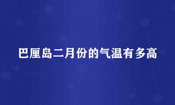 巴厘岛二月份的气温有多高