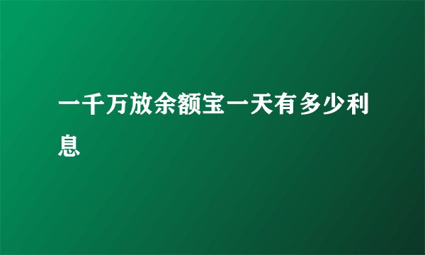 一千万放余额宝一天有多少利息