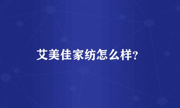 艾美佳家纺怎么样?