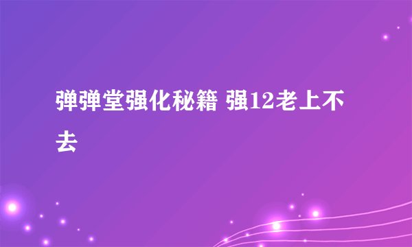 弹弹堂强化秘籍 强12老上不去