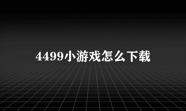 4499小游戏怎么下载