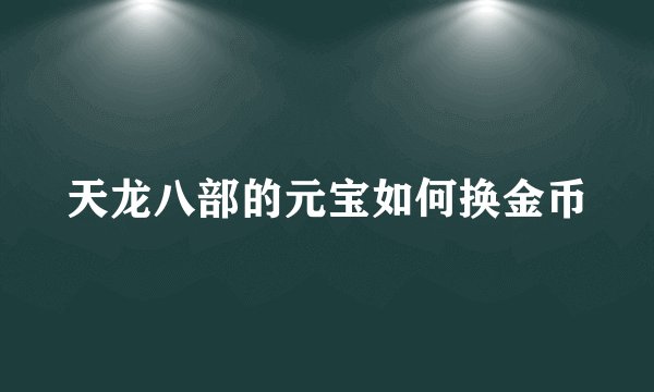 天龙八部的元宝如何换金币