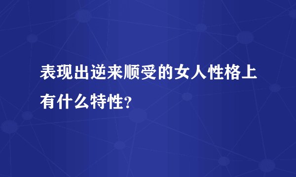 表现出逆来顺受的女人性格上有什么特性?