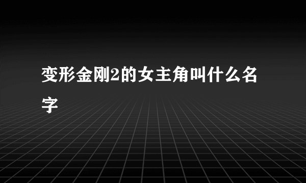 变形金刚2的女主角叫什么名字