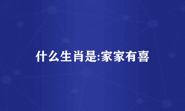 什么生肖是:家家有喜