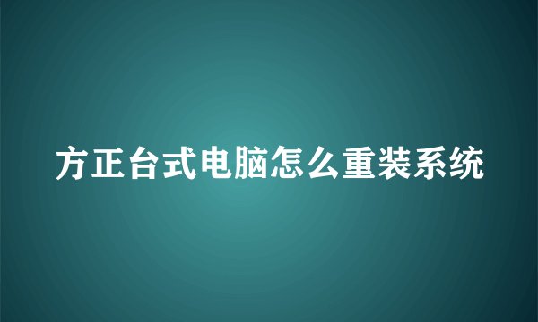 方正台式电脑怎么重装系统
